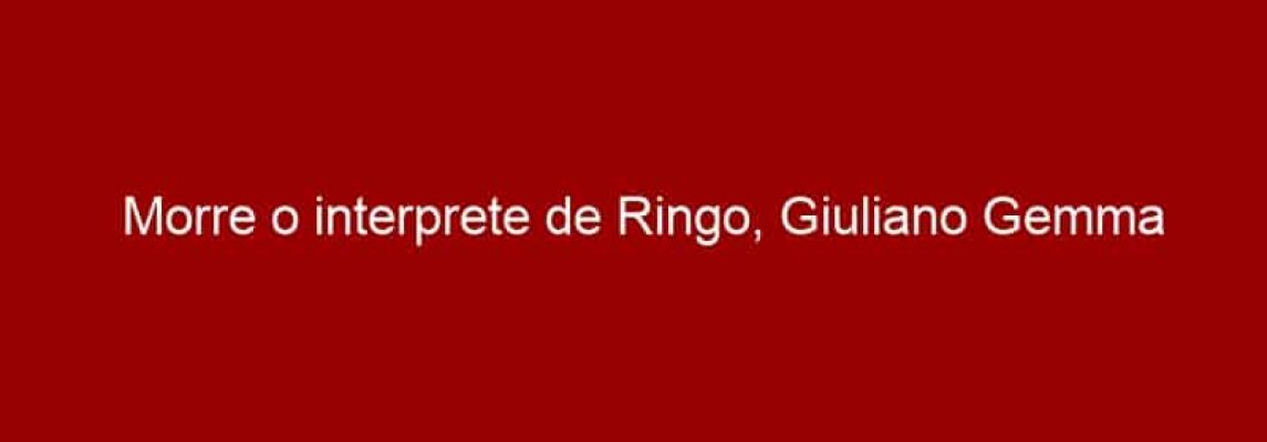 Morre o interprete de Ringo, Giuliano Gemma