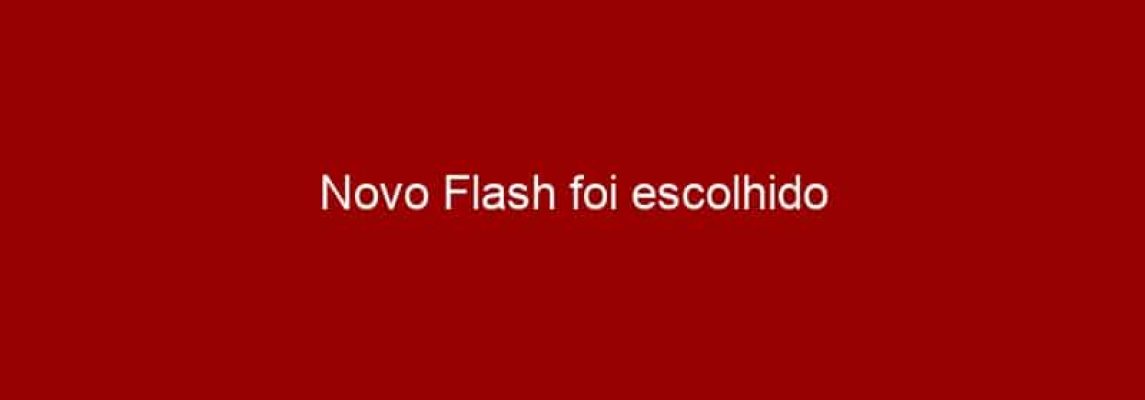 Novo Flash foi escolhido