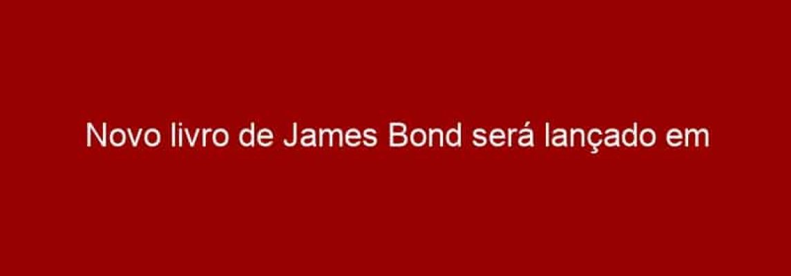 Novo livro de James Bond será lançado em setembro