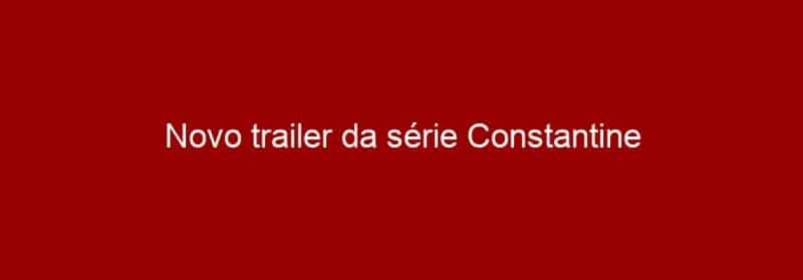 Novo trailer da série Constantine