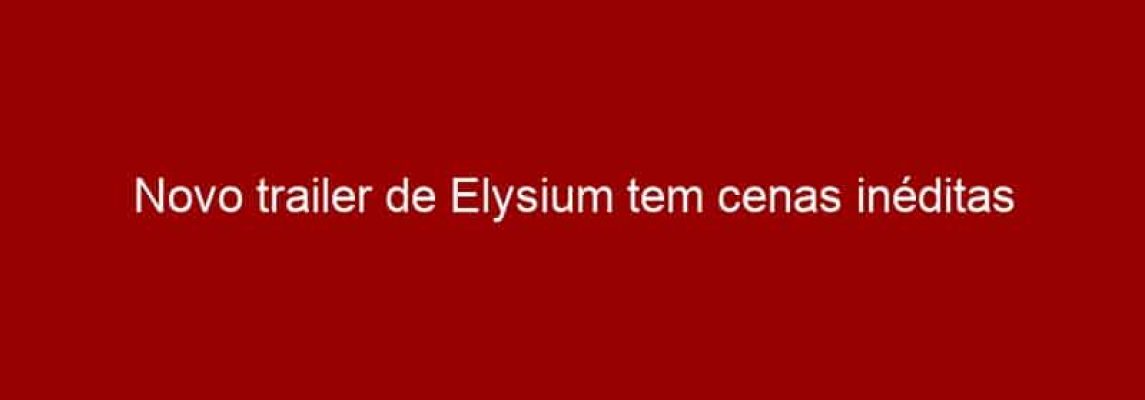 Novo trailer de Elysium tem cenas inéditas