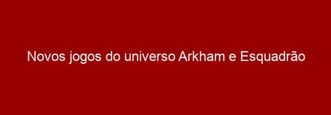 Novos jogos do universo Arkham e Esquadrão Suicida são lançados para plataformas móveis