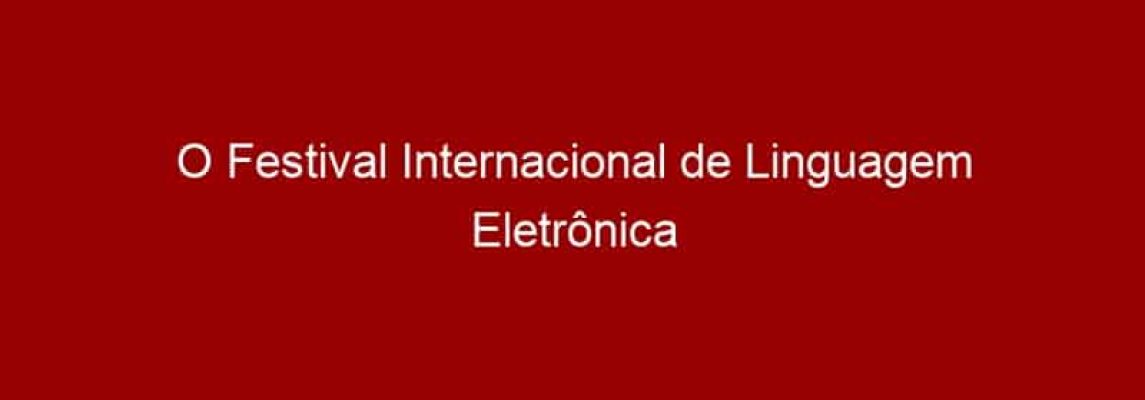 O Festival Internacional de Linguagem Eletrônica (File) começa em SP