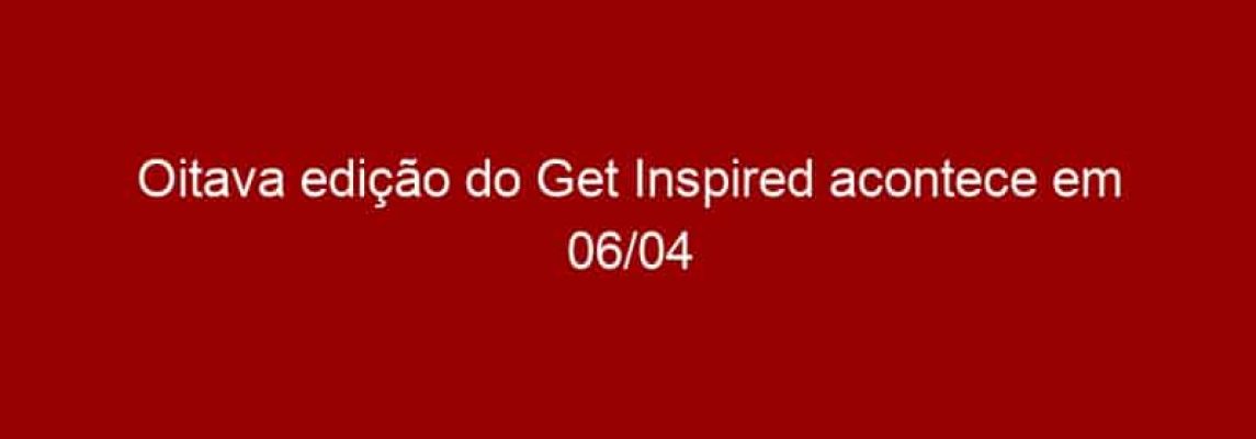 Oitava edição do Get Inspired acontece em 06/04 no Centro de Experiência da Full Sail University