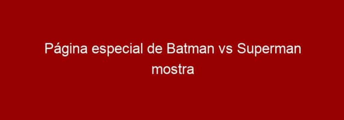 Página especial de Batman vs Superman mostra curiosidades a partir da interação dos usuários