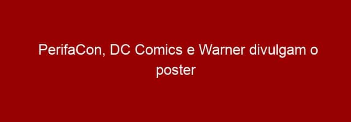 PerifaCon, DC Comics e Warner divulgam o poster oficial da primeira convenção de cultura pop da favela