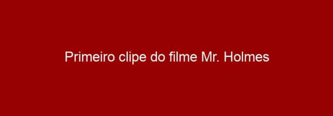 Primeiro clipe do filme Mr. Holmes