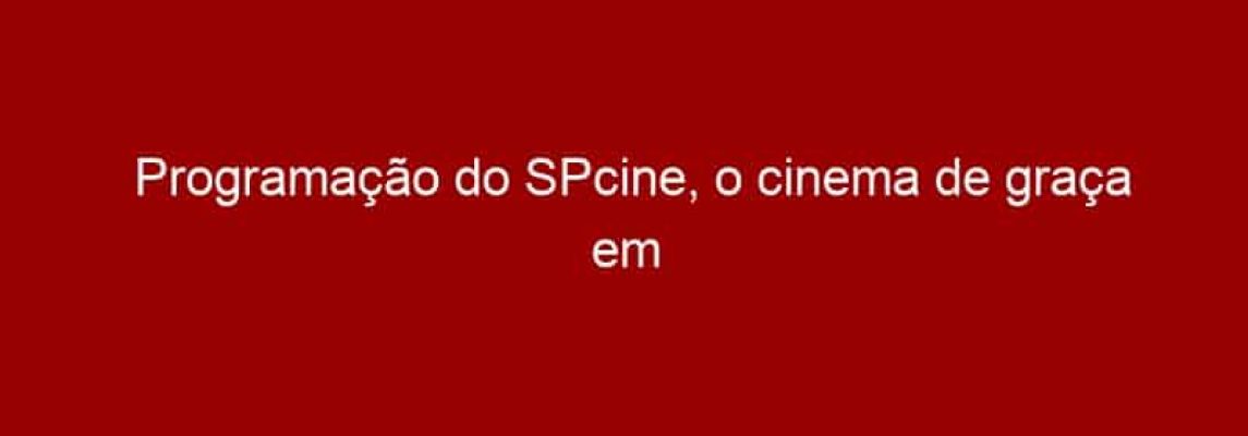 Programação do SPcine, o cinema de graça em São Paulo