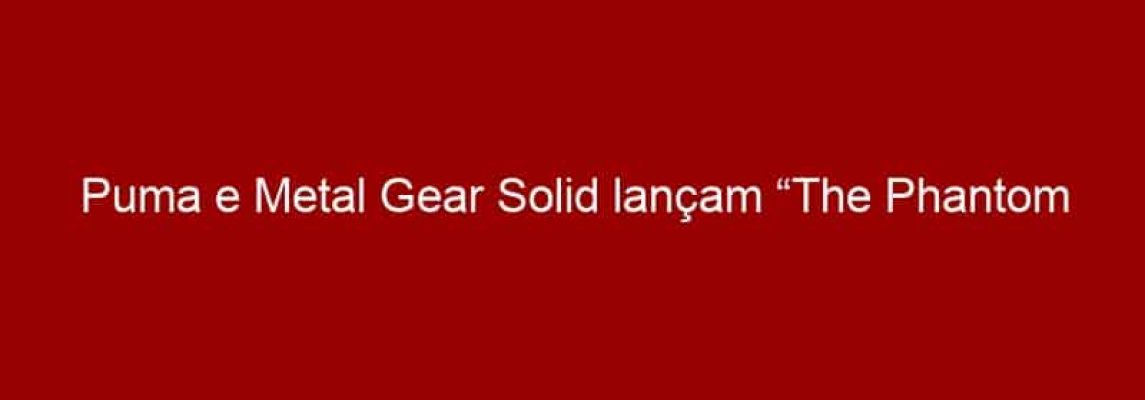 Puma e Metal Gear Solid lançam “The Phantom Pain Sneaking Boots”