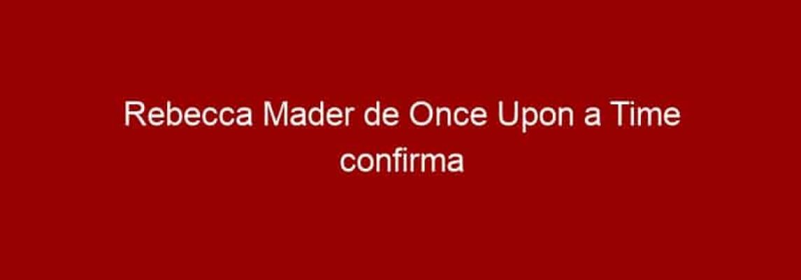 Rebecca Mader de Once Upon a Time confirma presença na Comic Con Experience
