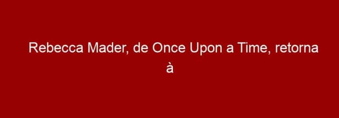 Rebecca Mader, de Once Upon a Time, retorna à CCXP 2017