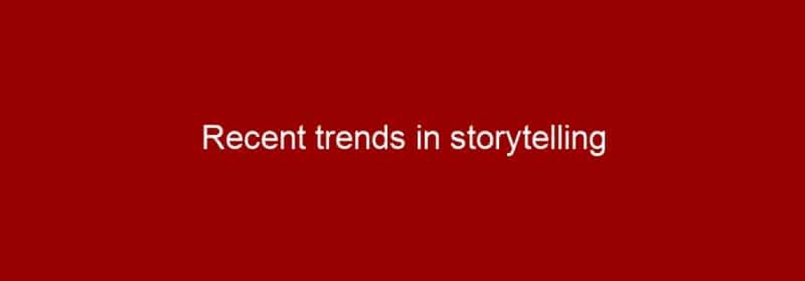 Recent trends in storytelling
