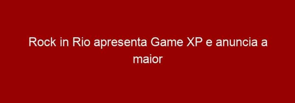 Rock in Rio apresenta Game XP e anuncia a maior tela de games do mundo no evento