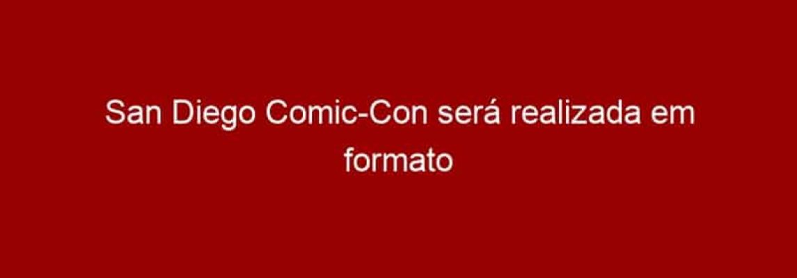 San Diego Comic-Con será realizada em formato online