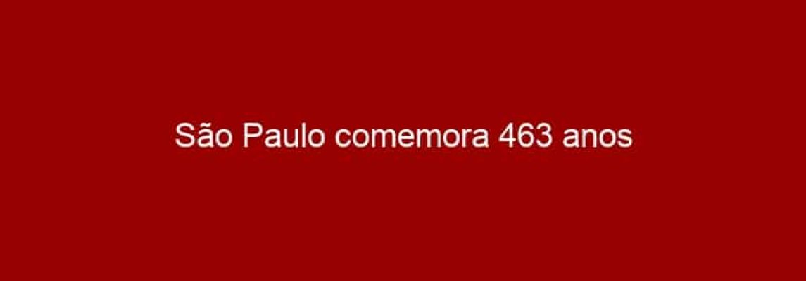 São Paulo comemora 463 anos