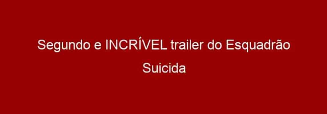 Segundo e INCRÍVEL trailer do Esquadrão Suicida é liberado