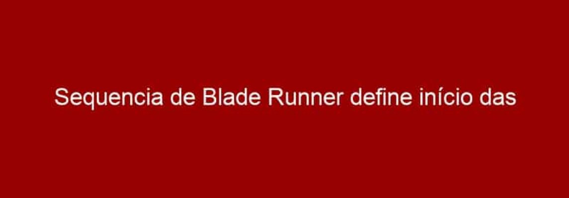 Sequencia de Blade Runner define início das filmagens