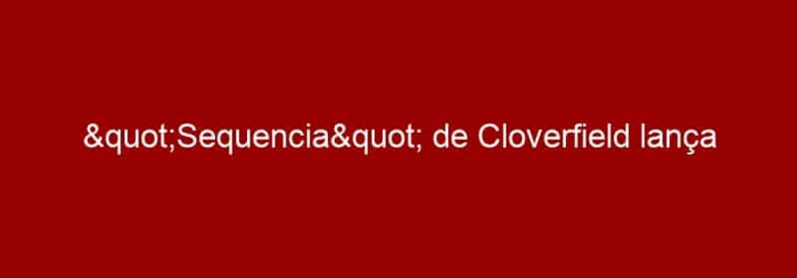 "Sequencia" de Cloverfield lança trailer