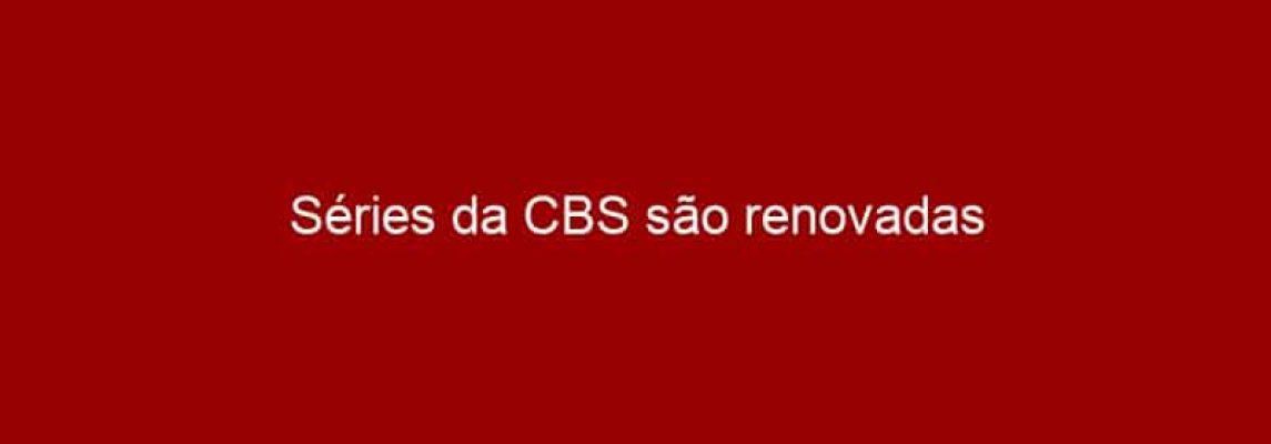 Séries da CBS são renovadas