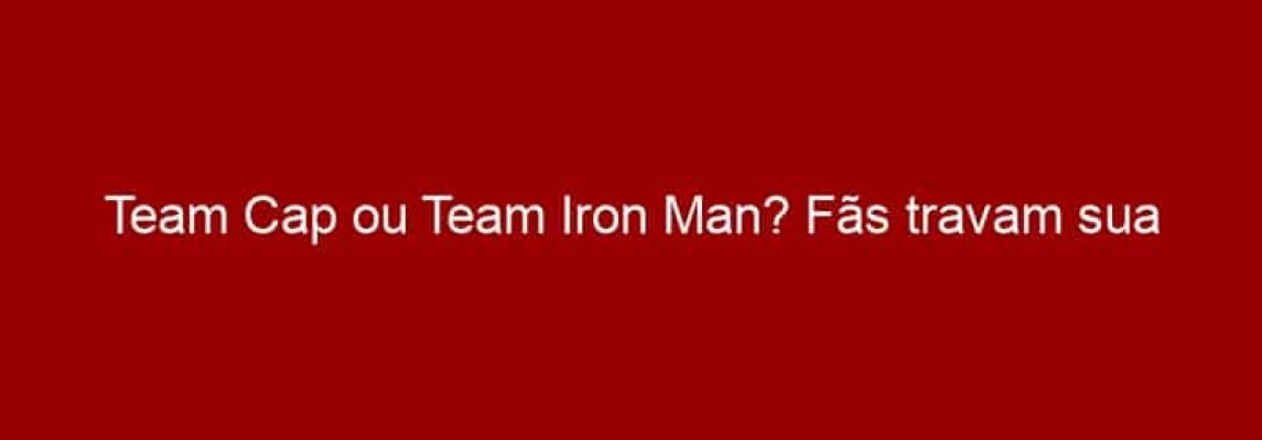 Team Cap ou Team Iron Man? Fãs travam sua própria Guerra Civil e escolhem um lado!