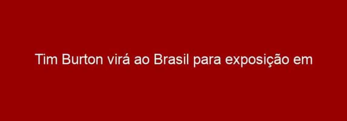 Tim Burton virá ao Brasil para exposição em sua homenagem